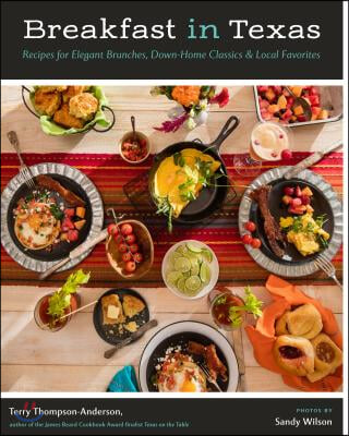 Breakfast in Texas: Recipes for Elegant Brunches, Down-Home Classics, and Local Favorites