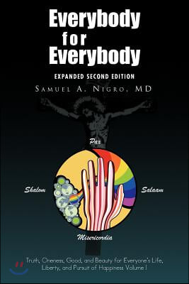 Everybody for Everybody: Truth, Oneness, Good, and Beauty for Everyone's Life, Liberty, and Pursuit of Happiness Volume I