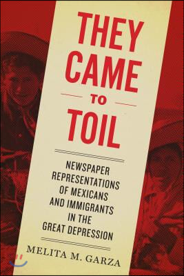 They Came to Toil: Newspaper Representations of Mexicans and Immigrants in the Great Depression