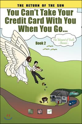 You Can't Take Your Credit Card with You When You Go...: The Moment of Truth Oneness Book 2