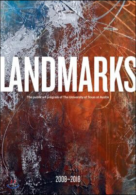 Landmarks: 2008-2018: The Public Art Program of the University of Texas at Austin