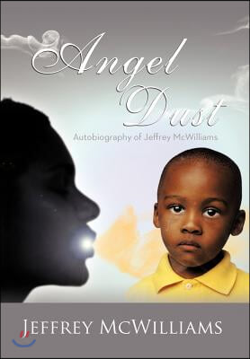 Angel Dust: Autobiography Of: Jeffrey McWilliams