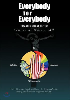 Everybody for Everybody: Truth, Oneness, Good, and Beauty for Everyone's Life, Liberty, and Pursuit of Happiness Volume I