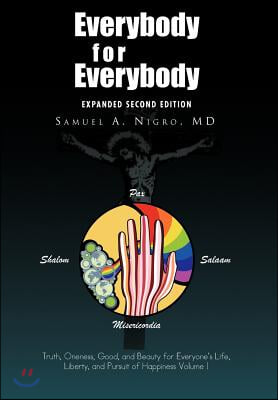 Everybody for Everybody: Truth, Oneness, Good, and Beauty for Everyone&#39;s Life, Liberty, and Pursuit of Happiness Volume I