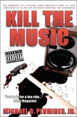 Kill the Music: The Chronicle of a College Radio Idealist&#39;s Rock &#39;n&#39; Roll Rebellion in an Era of Intrusive Morality and Censorship