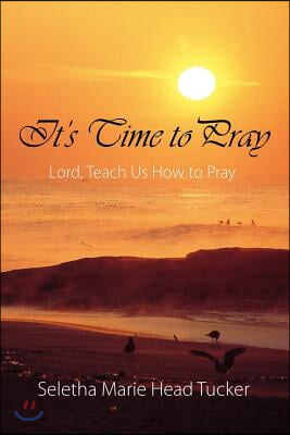 It's Time to Pray: Lord, Teach Us How to Pray