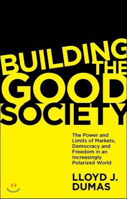 Building the Good Society: The Power and Limits of Markets, Democracy and Freedom in an Increasingly Polarized World