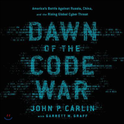 Dawn of the Code War: America&#39;s Battle Against Russia, China, and the Rising Global Cyber Threat
