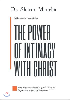 The Power of Intimacy with Christ: Overcoming the Obstacles That Hinder Intimacy