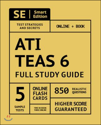 Ati Teas 6 Full Study Guide 1st Edition: Complete Subject Review with 5 Full Practice Tests Online + Book, 850 Realistic Questions, Plus 400 Online Fl