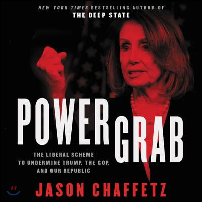 Power Grab Lib/E: The Liberal Scheme to Undermine Trump, the Gop, and Our Republic