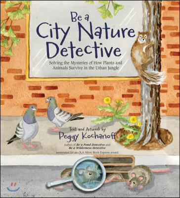 Be a City Nature Detective: Solving the Mysteries of How Plants and Animals Survive in the Urban Jungle