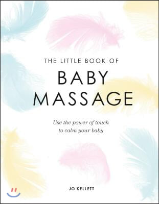 The Little Book of Baby Massage: Use the Power of Touch to Calm Your Baby