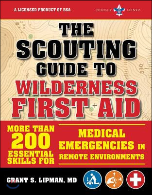 The Scouting Guide to Wilderness First Aid: An Officially-Licensed Book of the Boy Scouts of America: More Than 200 Essential Skills for Medical Emerg