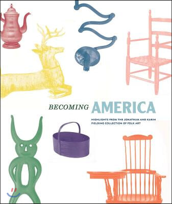 Becoming America: Highlights from the Jonathan and Karin Fielding Collection of Folk Art