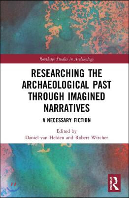 Researching the Archaeological Past through Imagined Narratives