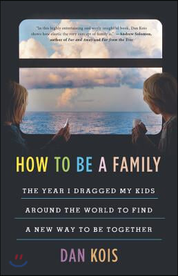 How to Be a Family: The Year I Dragged My Kids Around the World to Find a New Way to Be Together