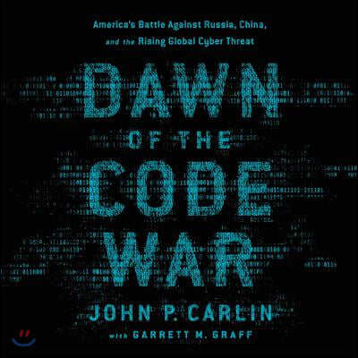 Dawn of the Code War Lib/E: America&#39;s Battle Against Russia, China, and the Rising Global Cyber Threat