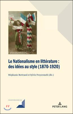 Le Nationalisme en litterature: Des idees au style (1870-1920)