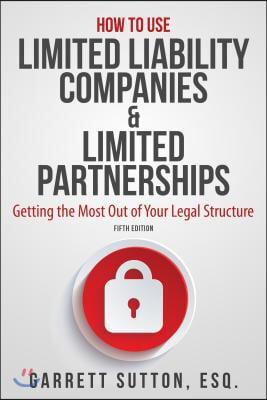 How to Use Limited Liability Companies &amp; Limited Partnerships: Getting the Most Out of Your Legal Structure