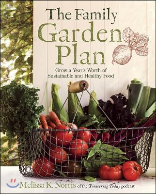 The Family Garden Plan: Grow a Year&#39;s Worth of Sustainable and Healthy Food