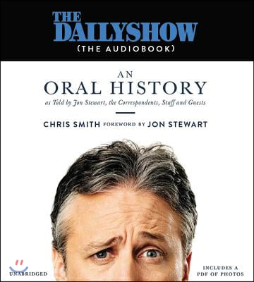 The Daily Show (the Audiobook): An Oral History as Told by Jon Stewart, the Correspondents, Staff and Guests