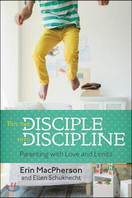 Put the Disciple Into Discipline: Parenting with Love and Limits