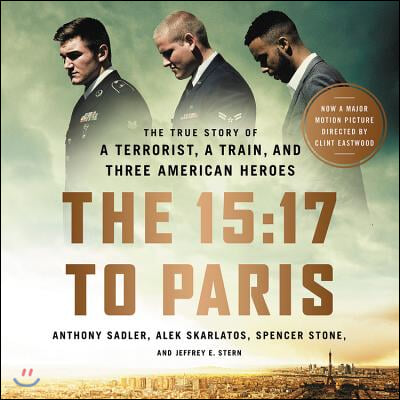 The 15:17 to Paris Lib/E: The True Story of a Terrorist, a Train, and Three American Heroes