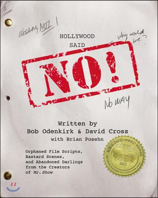 Hollywood Said No!: Orphaned Film Scripts, Bastard Scenes, and Abandoned Darlings from the Creators of Mr. Show