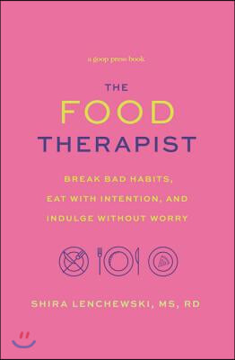 The Food Therapist: Break Bad Habits, Eat with Intention, and Indulge Without Worry