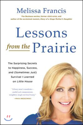 Lessons from the Prairie: The Surprising Secrets to Happiness, Success, and (Sometimes Just) Survival I Learned on America's Favorite Show