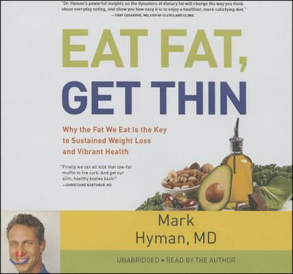 Eat Fat, Get Thin Lib/E: Why the Fat We Eat Is the Key to Sustained Weight Loss and Vibrant Health