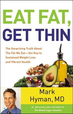 Eat Fat, Get Thin: Why the Fat We Eat Is the Key to Sustained Weight Loss and Vibrant Health