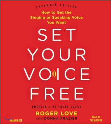 Set Your Voice Free Lib/E: How to Get the Singing or Speaking Voice You Want