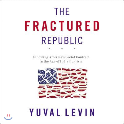 The Fractured Republic: Renewing America&#39;s Social Contract in the Age of Individualism