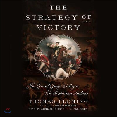 The Strategy of Victory Lib/E: How General George Washington Won the American Revolution