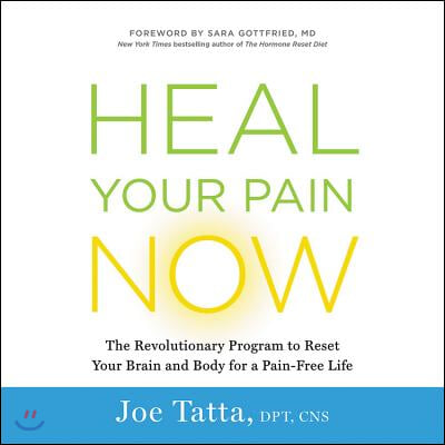 Heal Your Pain Now Lib/E: The Revolutionary Program to Reset Your Brain and Body for a Pain-Free Life