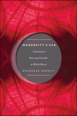 Modernity&#39;s Ear: Listening to Race and Gender in World Music