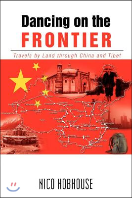 Dancing on the Frontier: Travels by Land through China and Tibet