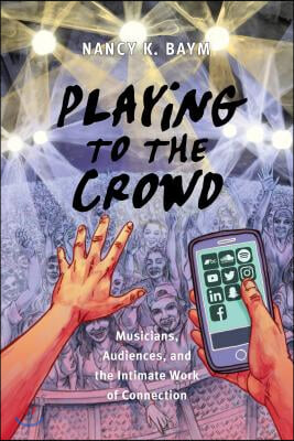 Playing to the Crowd: Musicians, Audiences, and the Intimate Work of Connection