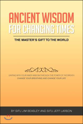 Ancient Wisdom for Changing Times: The Masters Gift to the World Uniting with Your Inner Wisdom Through the Power of the Breath Change Your Breathing