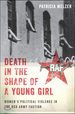Death in the Shape of a Young Girl: Women's Political Violence in the Red Army Faction
