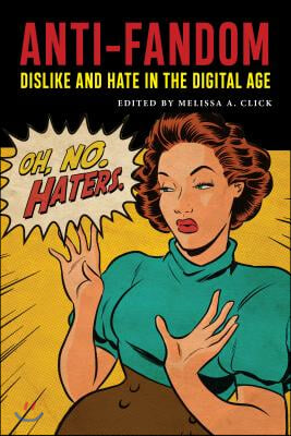 Anti-Fandom: Dislike and Hate in the Digital Age
