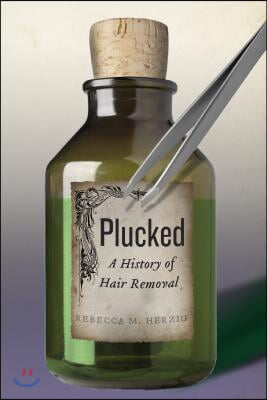 Plucked: A History of Hair Removal