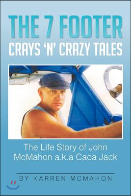 The 7 Footer Crays &#39;n&#39; Crazy Tales: The Life Story of John McMahon A.K.a Caca Jack