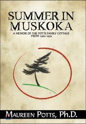 Summer in Muskoka: Memoir of the Potts Family Cottage from 1962-1992