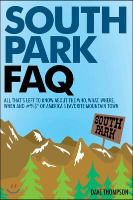 South Park FAQ: All That&#39;s Left to Know about the Who, What, Where, When and #%$ of America&#39;s Favorite Mountain Town