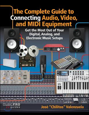 The Complete Guide to Connecting Audio, Video, and MIDI Equipment: Get the Most Out of Your Digital, Analog, and Electronic Music Setups English Editi