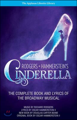 Rodgers + Hammerstein&#39;s Cinderella: The Complete Book and Lyrics of the Broadway Musical the Applause Libretto Library