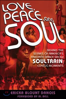 Love, Peace and Soul: Behind the Scenes of America&#39;s Favorite Dance Show Soul Train: Classic Moments